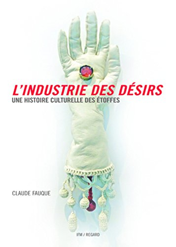 L'industrie des désirs : une histoire culturelle des étoffes