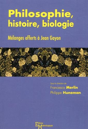 Philosophie, histoire, biologie : mélanges offerts à Jean Gayon