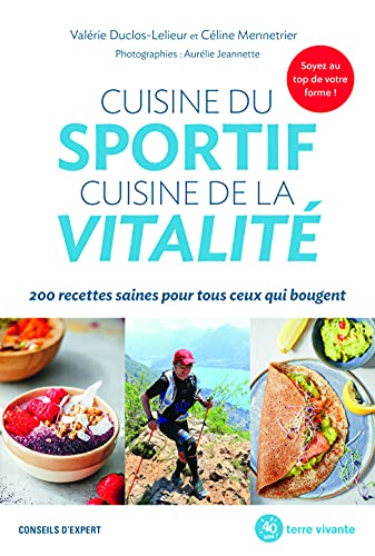 Cuisine du sportif, cuisine de la vitalité : 200 recettes saines pour tous ceux qui bougent