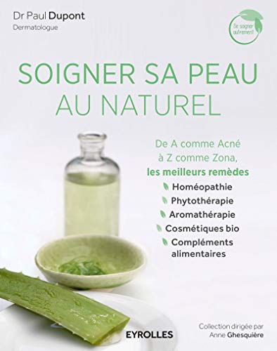 Soigner sa peau au naturel : de A comme acné à Z comme zona : les meilleurs remèdes