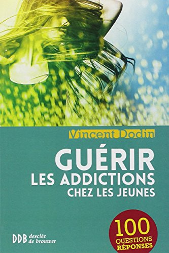 Guérir les addictions chez les jeunes : 100 questions-réponses
