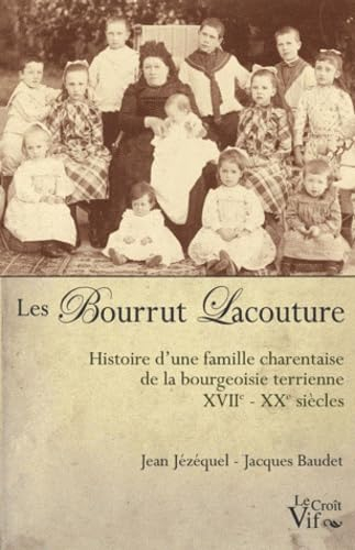 Les Bourrut Lacouture : histoire d'une famille charentaise de la bourgeoisie terrienne, XVIIe-XXe si