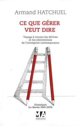 Ce que gérer veut dire : voyage à travers les dérives et les réinventions de l'entreprise contempora