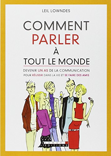 Comment parler à tout le monde : devenir un as de la communication pour réussir dans la vie et se fa
