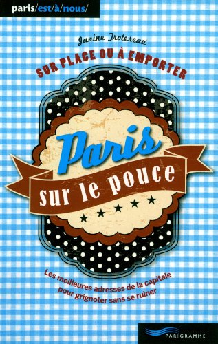 Paris sur le pouce : sur place ou à emporter : les meilleures adresses de la capitale pour grignoter