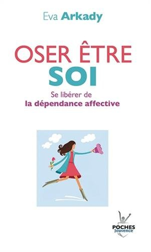 Oser être soi : se libérer de la dépendance affective