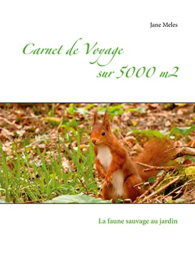 Carnet de voyage sur 5000 m2: La faune sauvage au jardin