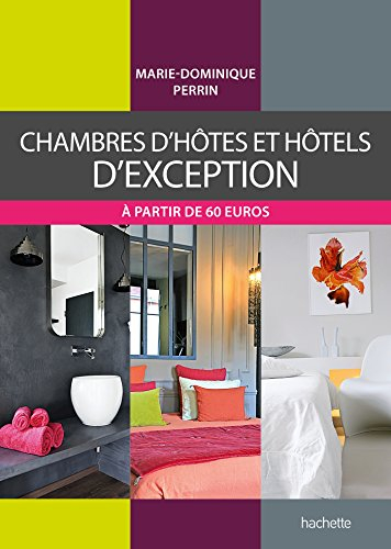 Chambres d'hôtes et hôtels d'exception : 178 chambres d'hôtes, gîtes et hôtels de charme en France