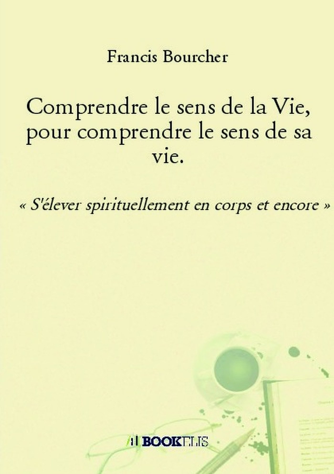 Comprendre le sens de la Vie, pour comprendre le sens de sa vie. : « S'élever spirituellement en cor