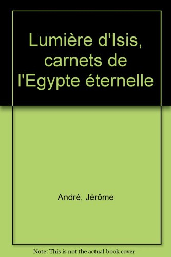 Lumière d'Isis : carnets de l'Egypte éternelle