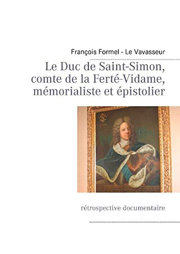 Le Duc de Saint-Simon, Comte de la Ferte-Vidame, Memorialiste et Epistolier