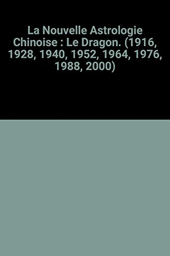 la nouvelle astrologie chinoise : le dragon. (1916, 1928, 1940, 1952, 1964, 1976, 1988, 2000)