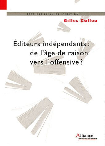 Editeurs indépendants : de l'âge de raison vers l'offensive ? : l'éditeur indépendant de création, u