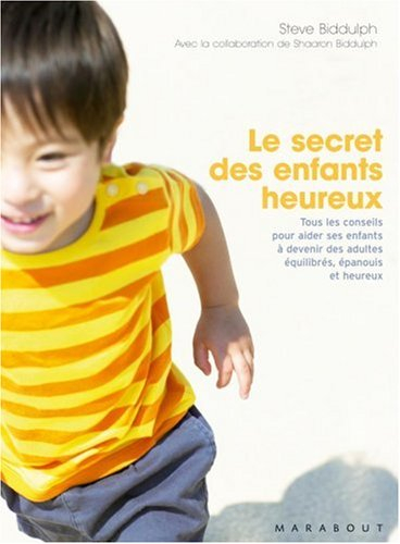 Le secret des enfants heureux : tous les conseils pour aider ses enfants à devenir des adultes équil