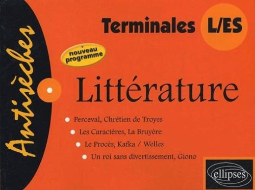 Littérature terminales L, ES : Perceval, Chrétien de Troyes ; Les caractères, La Bruyère ; Le procès