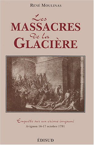 Les massacres de la Glacière : enquête sur un crime impuni, Avignon 16-17 octobre 1791