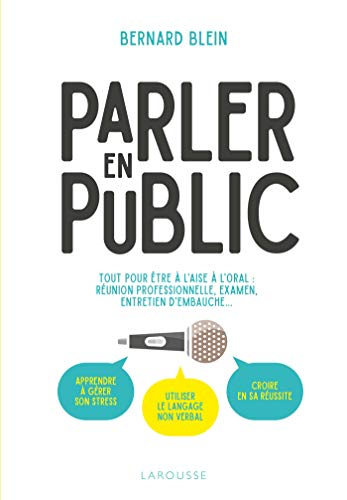 Parler en public : tout pour être à l'aise à l'oral : réunion professionnelle, examen, entretien d'e