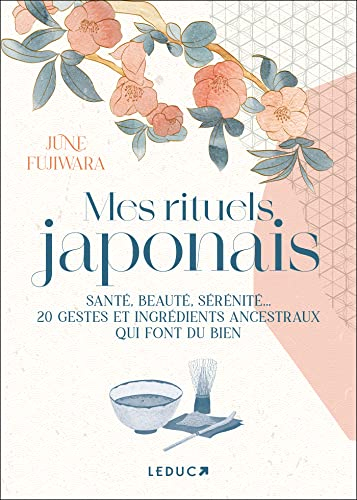 Mes rituels japonais : santé, beauté, sérénité... : 20 gestes et ingrédients ancestraux qui font du 