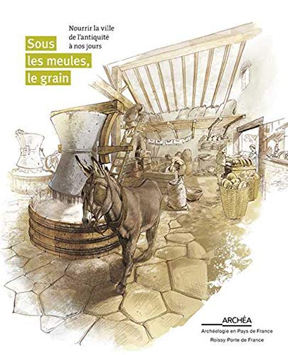 Sous les meules, le grain : nourrir la ville de l'Antiquité à nos jours