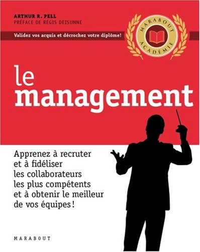 Le management : apprenez à recruter et à fidéliser les collaborateurs les plus compétents et à obten