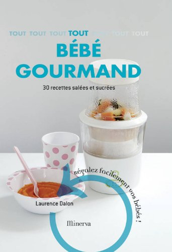 Tout bébé gourmand : 30 recettes salées et sucrées : régalez facilement vos bébés !