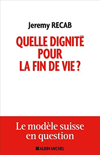 Quelle dignité pour la fin de vie ? : suicide assisté : le modèle suisse en question
