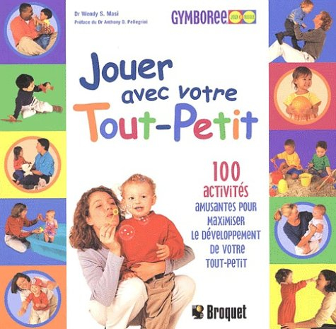 jouer avec votre tout-petit. 100 activités amusantes pour maximiser le développement de votre tout-p