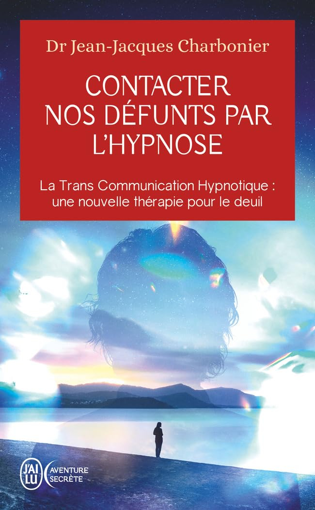Contacter nos défunts par l'hypnose : la trans communication hypnotique, une nouvelle thérapie pour 