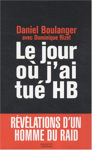 Le jour où j'ai tué HB : révélations d'un homme du RAID