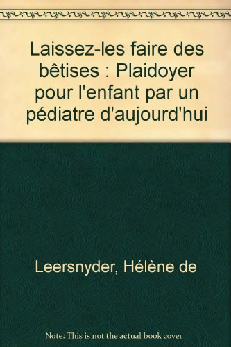 laissez-les faire des bêtises : plaidoyer pour l'enfant par un pédiatre d'aujourd'hui