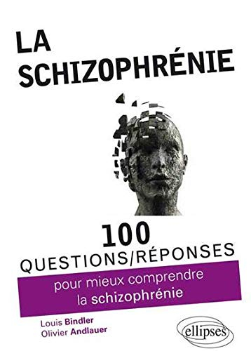 La schizophrénie : 100 questions-réponses pour mieux comprendre la schizophrénie