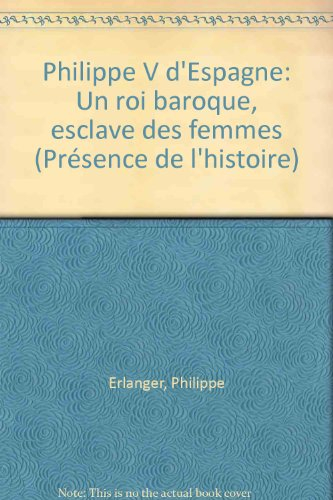 philippe v d'espagne : un roi baroque esclave des femmes