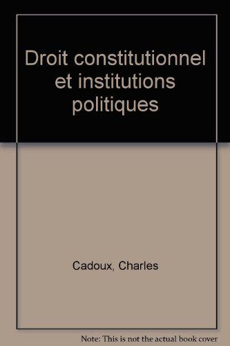 Droit constitutionnel et institutions politiques. Vol. 1. Théorie générale des institutions politiqu