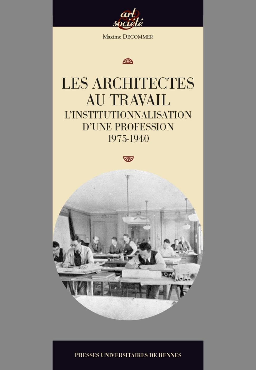 Les architectes au travail : l'institutionnalisation d'une profession, 1795-1940