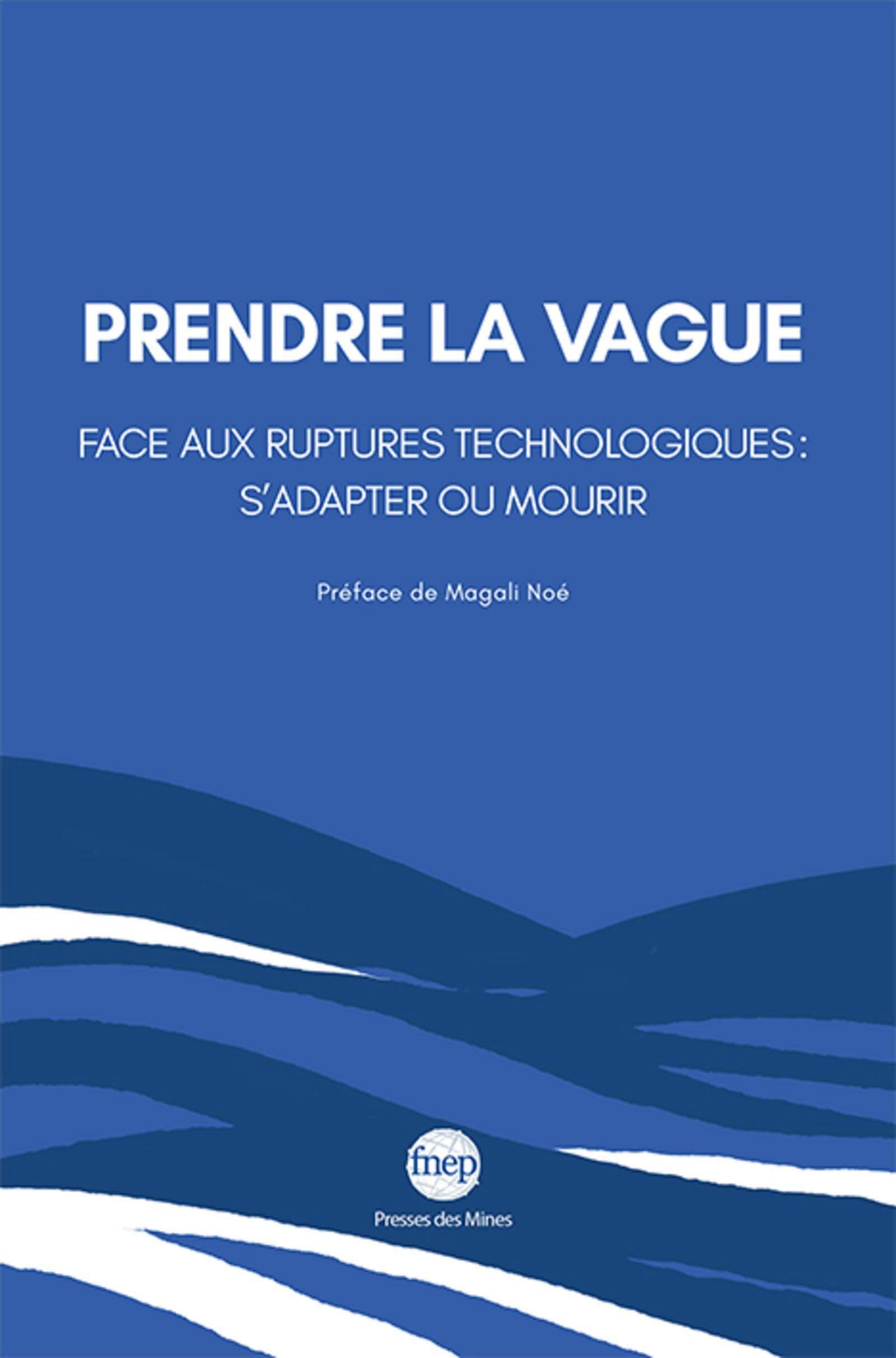 Prendre la vague : face aux ruptures technologiques : s'adapter ou mourir