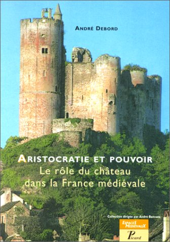 Aristocratie et pouvoir : le rôle du château dans la France médiévale