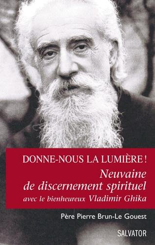 Donne-nous la lumière ! : neuvaine de discernement spirituel avec le bienheureux Vladimir Ghika : se