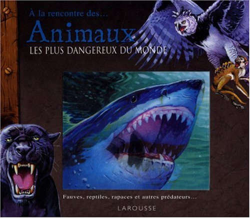 A la rencontre des animaux les plus dangereux du monde : fauves, reptiles, rapaces et autres prédate