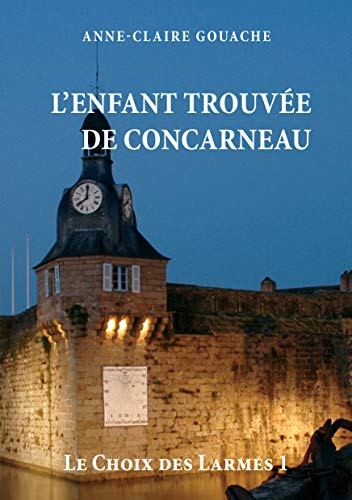 Le Choix des Larmes Tome 1: L'Enfant trouvée de Concarneau
