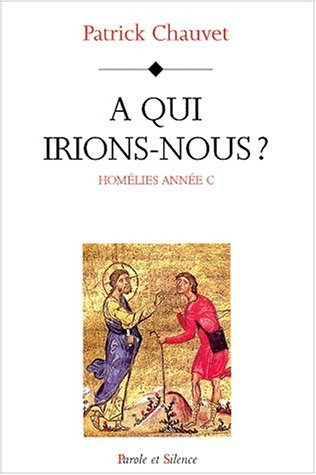A qui irions-nous ? : homélies année C