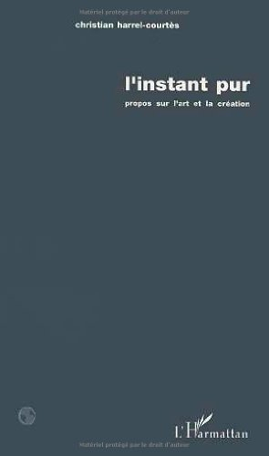 L'instant pur : propos sur l'art et la création