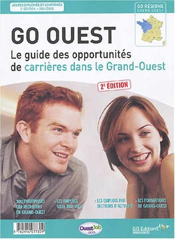 Go Ouest : le guide des opportunités de carrières dans le Grand Ouest : 300 entreprises qui recruten