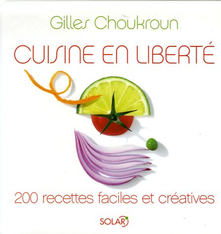 Cuisine en liberté : 200 recettes faciles et créatives