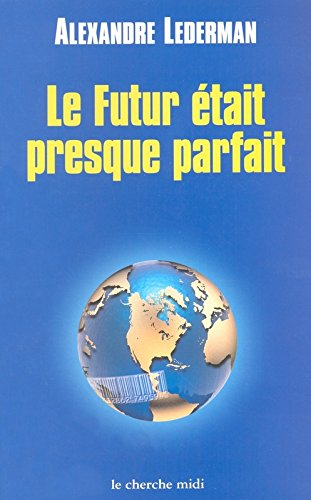 Le futur était presque parfait : enquête sur la mondialisation