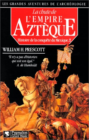 Histoire de la conquête du Mexique. Vol. 2. La chute de l'empire aztèque