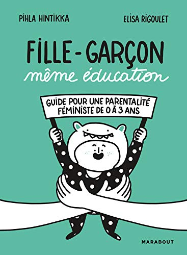 Fille-garçon même éducation : guide pour une parentalité féministe de 0 à 3 ans