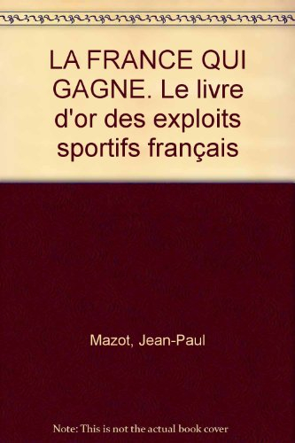 La France qui gagne : le livre d'or des exploits sportifs français