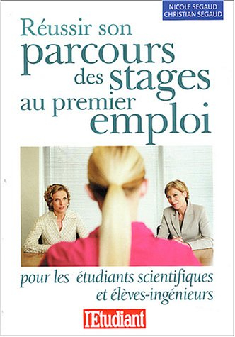 Réussir son parcours des stages au premier emploi : pour les étudiants scientifiques et élèves-ingén