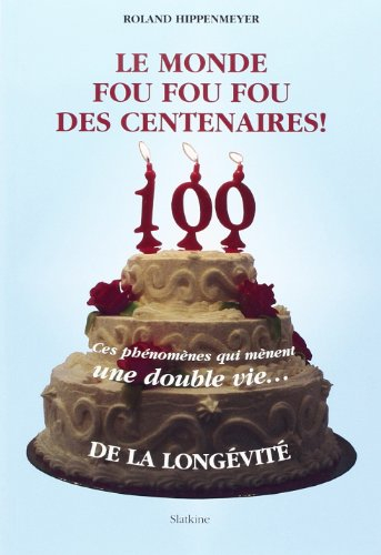 Le monde fou fou fou des centenaires ! : ces phénomènes qui mènent une double vie... : de la longévi