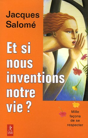 Et si nous inventions notre vie ? : mille façons de se respecter